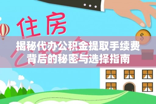 泉港揭秘代办公积金提取手续费背后的秘密与选择指南