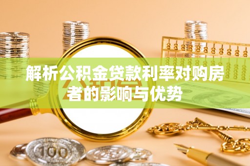 泉港解析公积金贷款利率对购房者的影响与优势