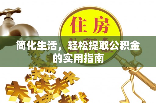 泉港简化生活，轻松提取公积金的实用指南