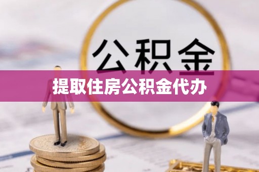 泉港提取住房公积金代办