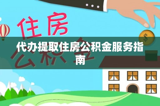 泉港代办提取住房公积金服务指南