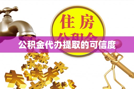 泉港公积金代办提取的可信度