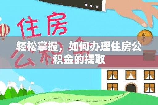 泉港轻松掌握，如何办理住房公积金的提取