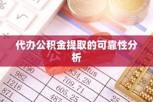 泉港代办公积金提取的可靠性分析