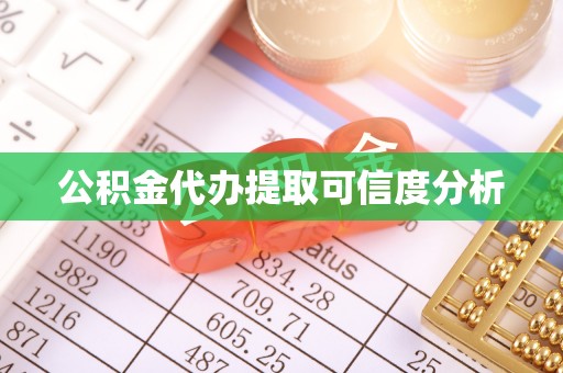 泉港公积金代办提取可信度分析