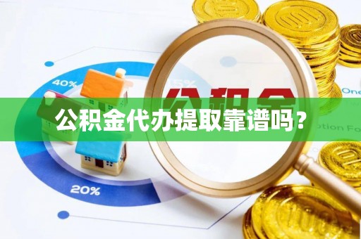 泉港公积金代办提取靠谱吗？